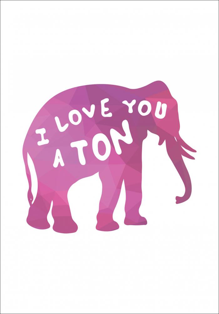 I love you a TON - Rosa